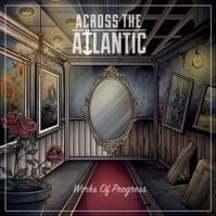 Across the Atlantic:  Works of Progress