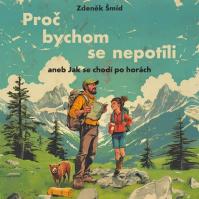 Zdeněk Šmíd:  Proč Bychom Se Nepotili Aneb Jak Se Chodí Po Horách