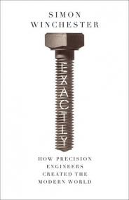 Exactly: How Precision Engineers Created the Modern World