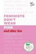 Feminists Don´t Wear Pink and other lies : Amazing women on what the F-word means to them