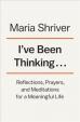 I´ve Been Thinking... : Reflections, Prayers, and Meditations for a Meaningful Life