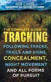 The Complete Guide to Tracking : Following Tracks, Trails and Signs, Concealment, Night Movement and All Forms of Pursuit