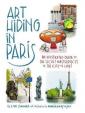 Art Hiding in Paris : An Illustrated Guide to the Secret Masterpieces of the City of Light
