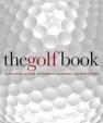 The Golf Book : The Players / The Gear / The Strokes / The Courses / The Championships