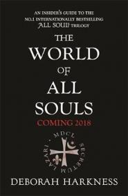 The World of All Souls : A Complete Guide to A Discovery of Witches, Shadow of Night and The Book of Life
