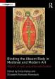 Binding the Absent Body in Medieval and Modern Art : Abject, Virtual, and Alternate Bodies