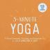 5-Minute Yoga : A More Energetic, Focused, and Balanced You in Just 5 Minutes a Day