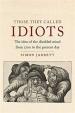 Those They Called Idiots: The Idea of the Disabled