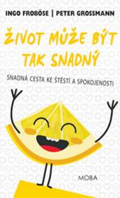 Život může být tak snadný - Snadná cesta ke štěstí a spokojenosti