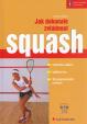 Jak dokonale zvládnout squash - technika úderů, taktika hry,36 průpravných cvičení