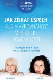 Jak získat úspěch, klid a vyrovnanost v hektické současnosti - Praktické techniky a tipy jak ovládnout svou mysl