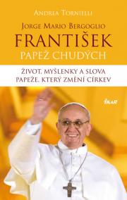 František – Papež chudých. Život, myšlenky a slova papeže, který změní církev