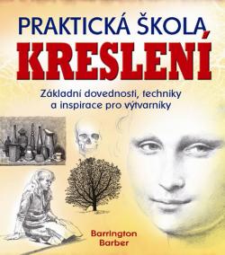 Praktická škola kreslení - Základní dovednosti, techniky a inspirace pro výtvarníky