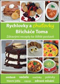 Rychlovky a chuťovky Břicháče Toma - Zdravými recepty ke štíhlé postavě