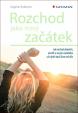 Rozchod jako nový začátek - Jak rozchod dokončit, otevřít se novým začátkům a žít ještě lepší život než dřív