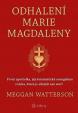 Odhalení Marie Magdaleny - První apoštolka, její feministické evangelium a láska, která je silnější než smrt