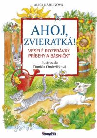 Ahoj, zvieratká! - Veselé rozprávky, príbehy a básničky