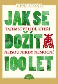 Jak se dožít 100 let - Tajemství lidí, kteří nejsou nikdy nemocní - 2.vydání