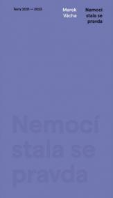 Nemocí stala se pravda. Texty 2021–2023