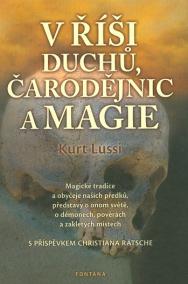 V říši duchů, čarodějnic a magie - Magické tradice a obyčeje našich předků, představy o onom světě, o démonech, pověrách a zakletých místech