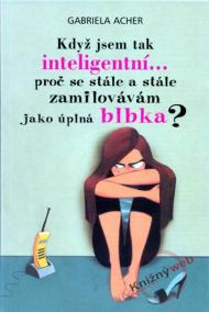Když jsem tak inteligentní..., proč se stále a stále zamilovávám jako úplná blbka?