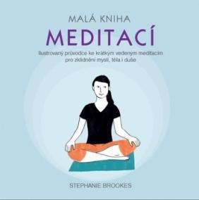 Malá kniha meditací - Ilustrovaný průvodce ke krátkým vedeným meditacím pro zklidnění mysli, těla i duše