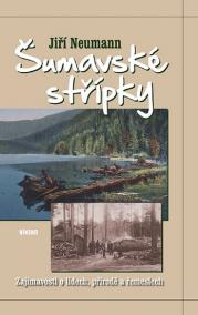 Šumavské střípky - Zajímavosti o lidech, řemeslech a přírodě