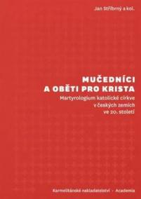 Mučedníci a oběti pro Krista - Martyrologium katolické církve v českých zemích ve 20. století