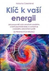 Klíč k vaší energii - Jak porozumět svým emočním zraněním, uvolnit psychické bloky a vymanit se z koloběhu zdravotních potíží, 22 praktických rituálů