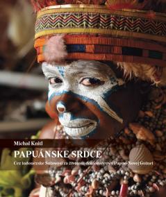 Papuánske srdce (Cez Indonézske Sulawesi za životom domorodcov v Papue-Novej Guinei)